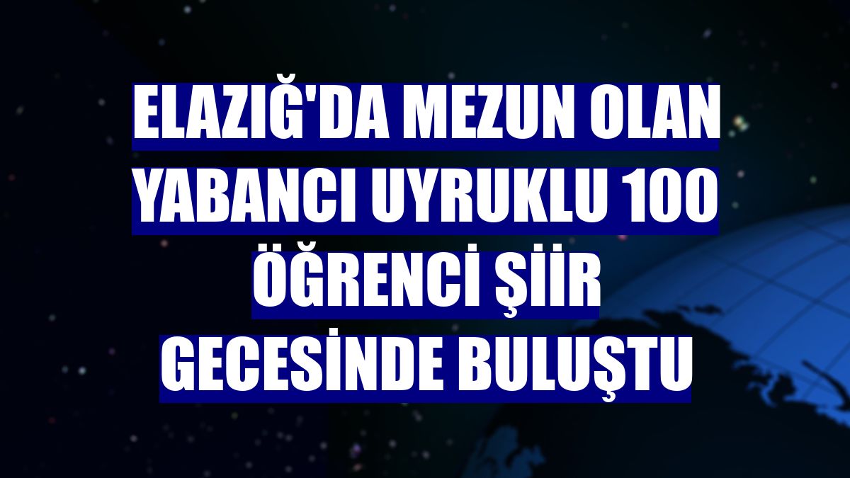 Elazığ'da mezun olan yabancı uyruklu 100 öğrenci şiir gecesinde buluştu