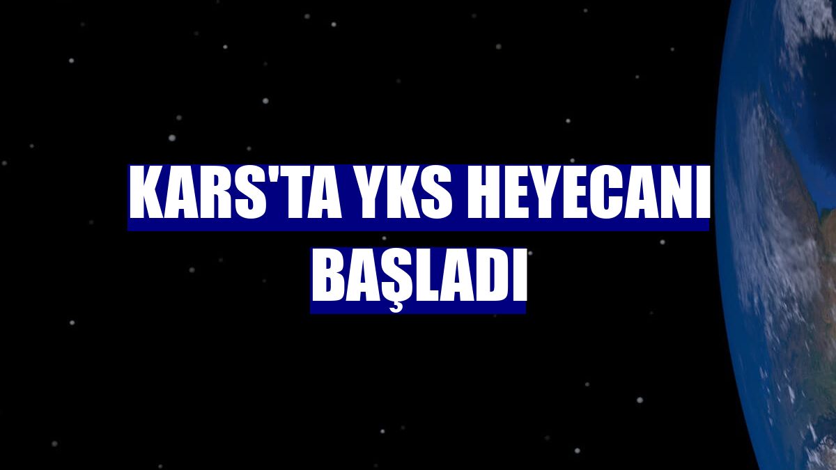 Kars'ta YKS heyecanı başladı