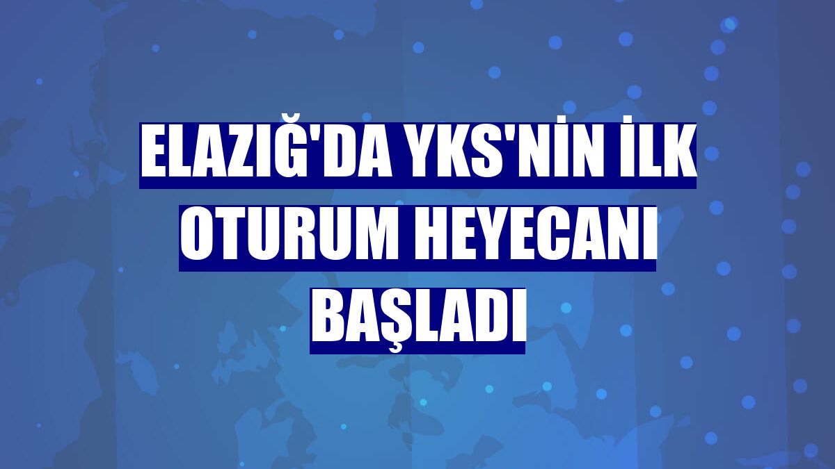 Elazığ'da YKS'nin ilk oturum heyecanı başladı