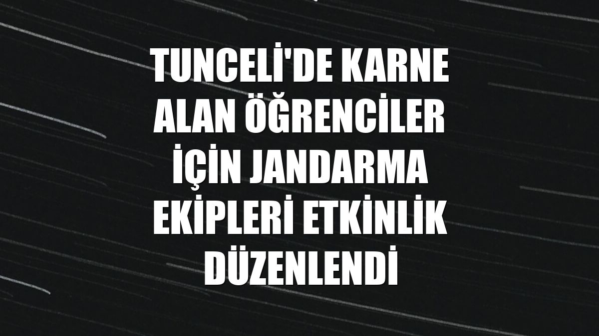 Tunceli'de karne alan öğrenciler için jandarma ekipleri etkinlik düzenlendi