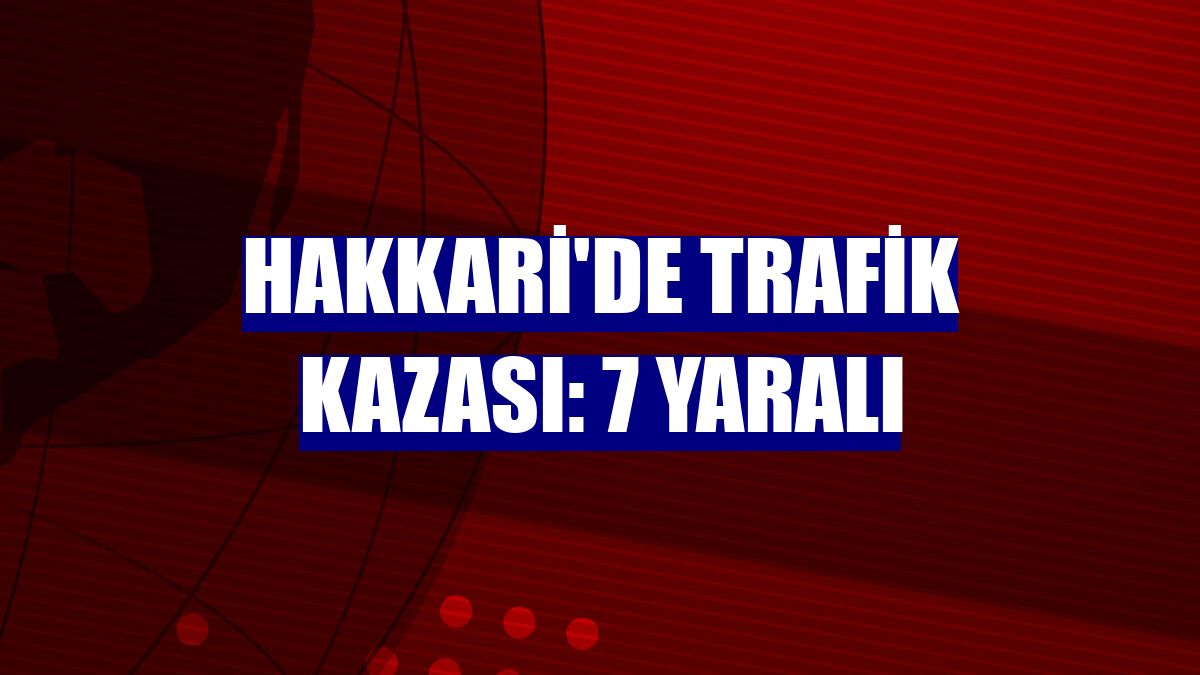 Hakkari'de trafik kazası: 7 yaralı