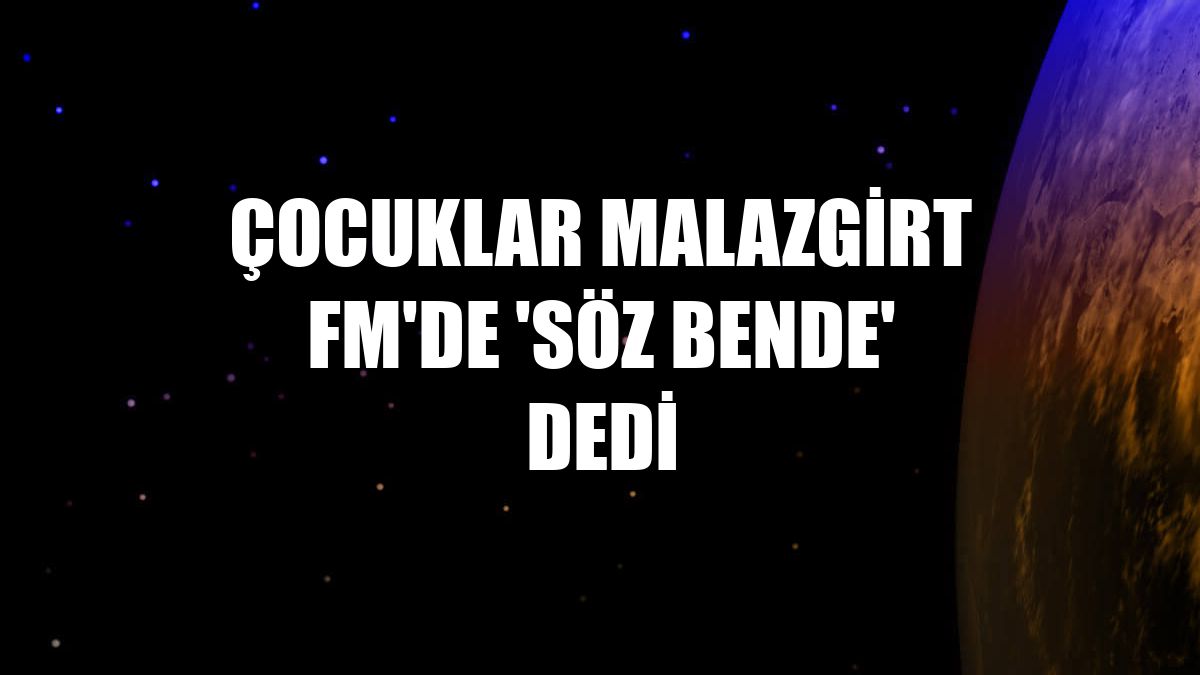 Çocuklar Malazgirt FM'de 'Söz bende' dedi