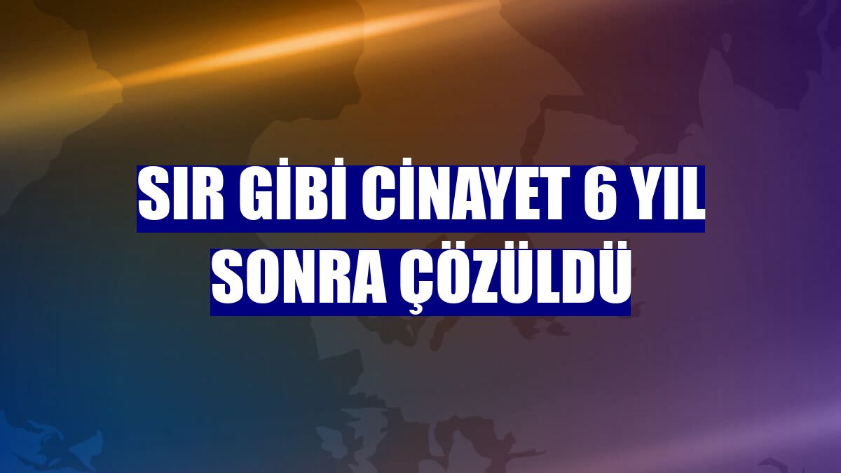 Sır gibi cinayet 6 yıl sonra çözüldü