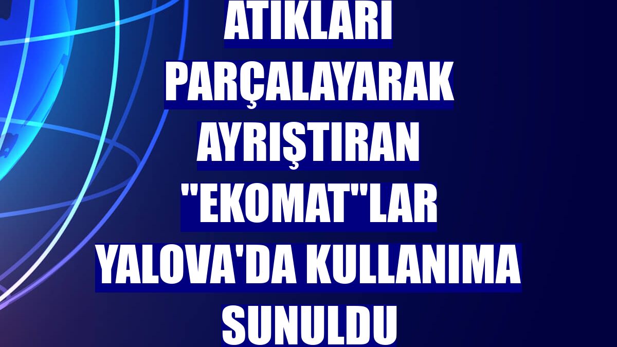 Atıkları parçalayarak ayrıştıran "Ekomat"lar Yalova'da kullanıma sunuldu