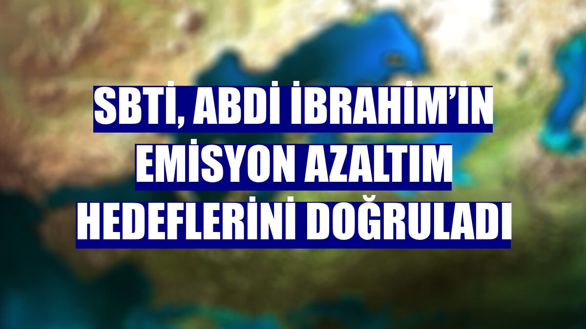 SBTi, Abdi İbrahim’in emisyon azaltım hedeflerini doğruladı