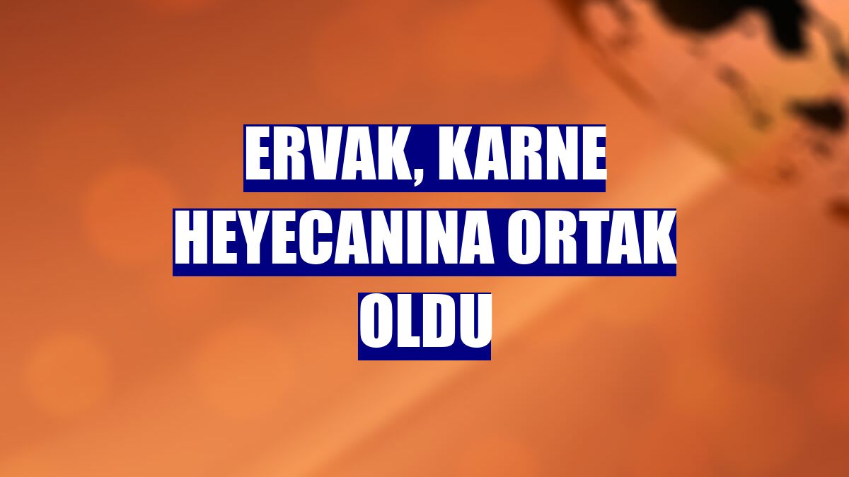 ERVAK, karne heyecanına ortak oldu
