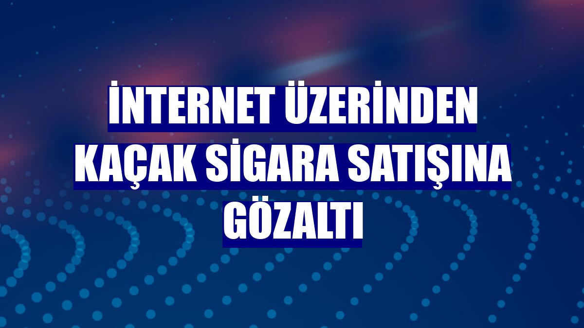 İnternet üzerinden kaçak sigara satışına gözaltı