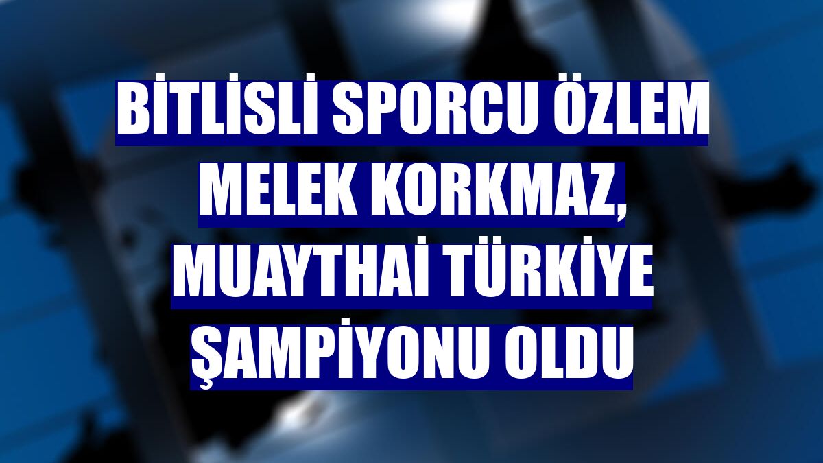 Bitlisli sporcu Özlem Melek Korkmaz, Muaythai Türkiye Şampiyonu oldu