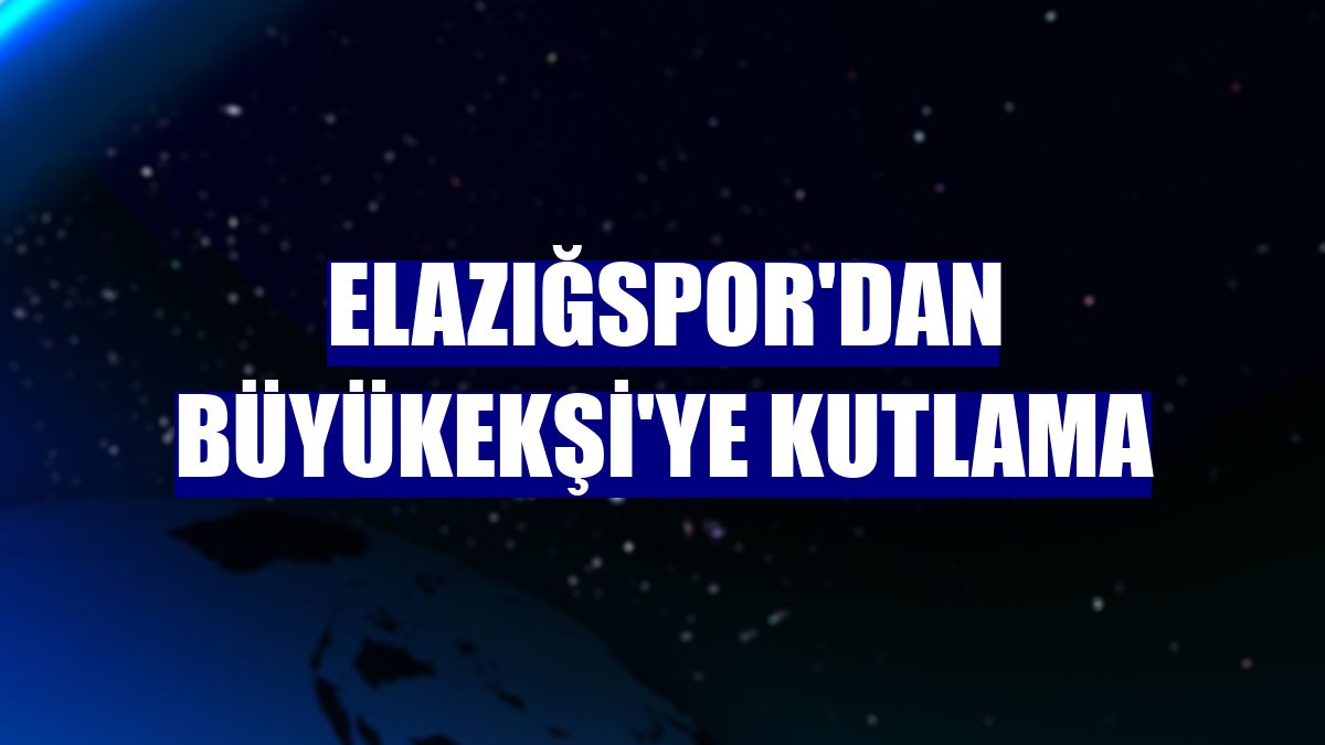 Elazığspor'dan Büyükekşi'ye kutlama