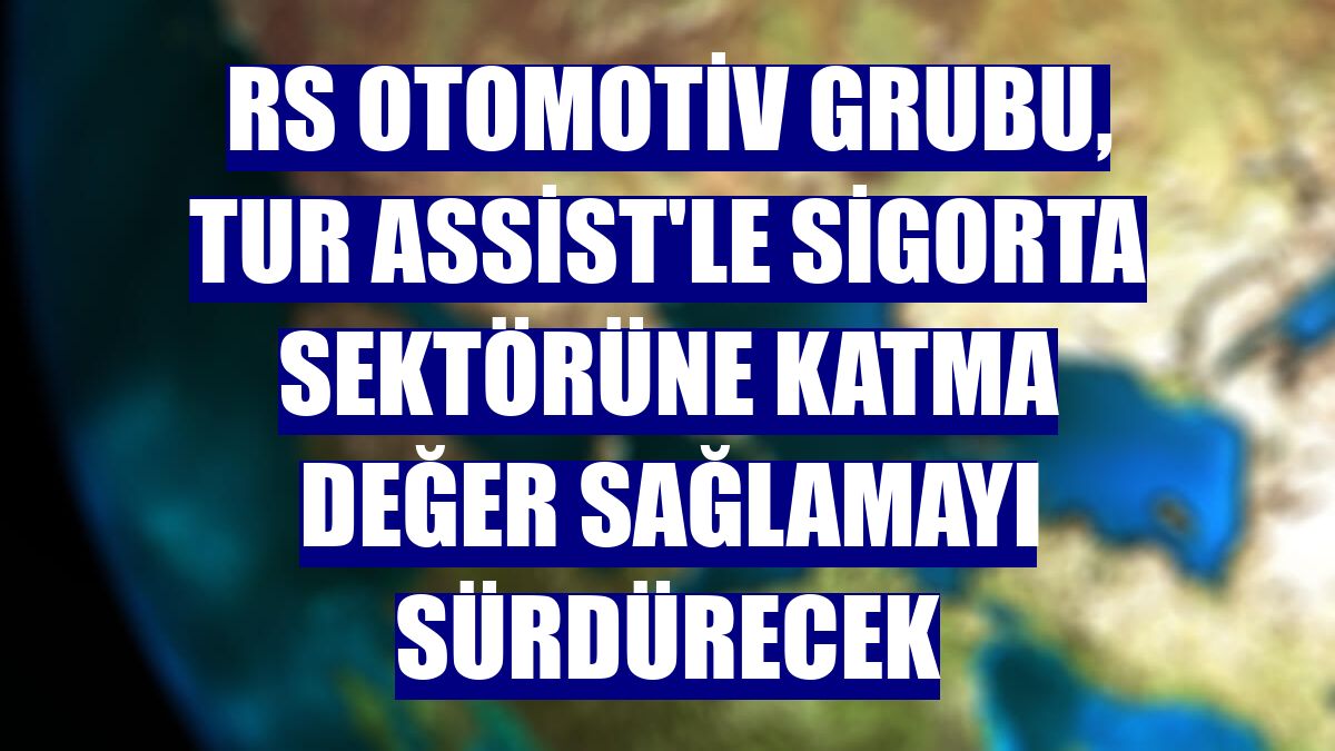 RS Otomotiv Grubu, Tur Assist'le sigorta sektörüne katma değer sağlamayı sürdürecek