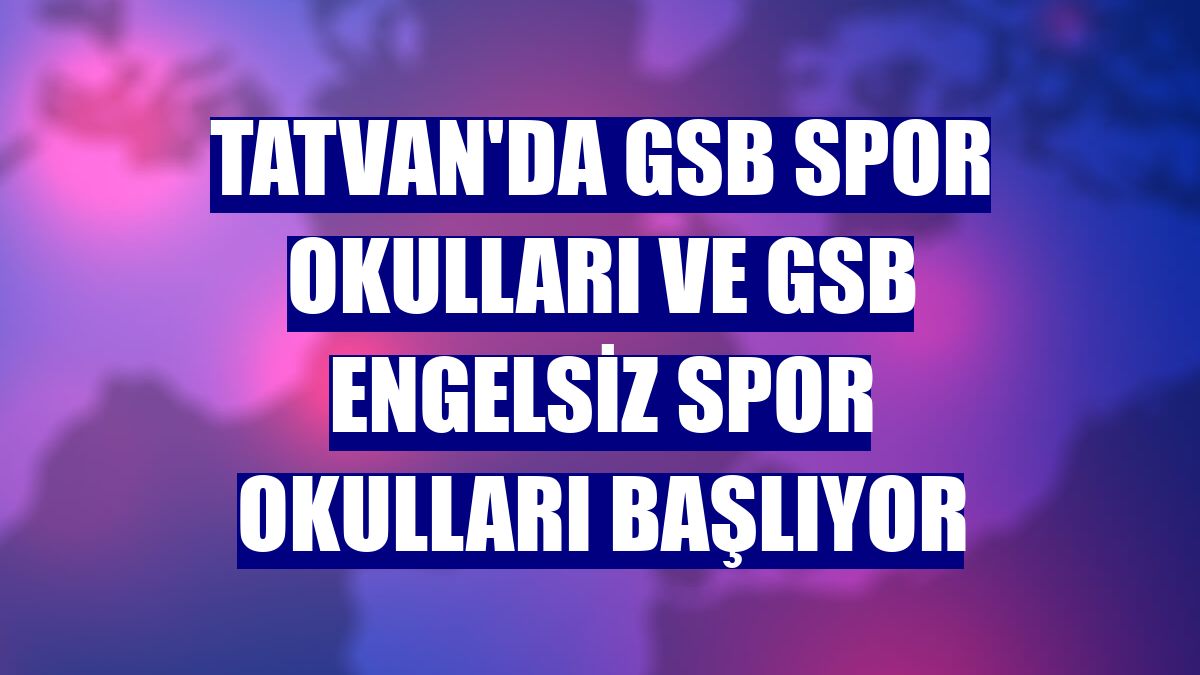 Tatvan'da GSB Spor Okulları ve GSB Engelsiz Spor Okulları başlıyor