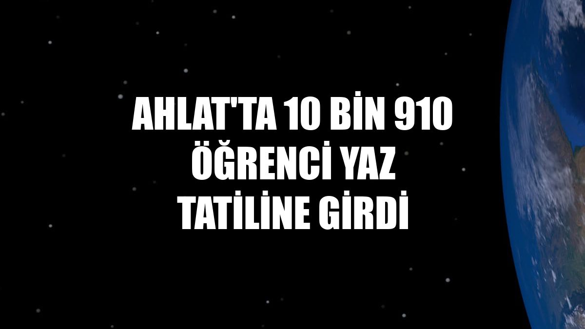 Ahlat'ta 10 bin 910 öğrenci yaz tatiline girdi