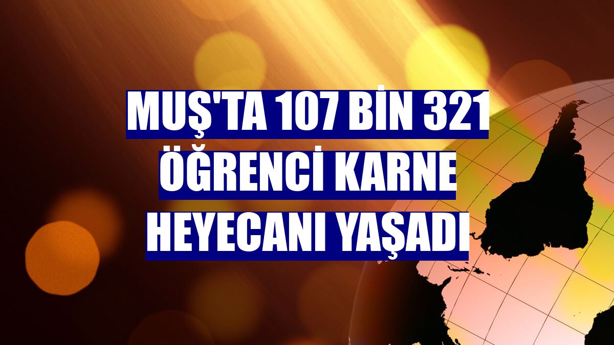 Muş'ta 107 bin 321 öğrenci karne heyecanı yaşadı