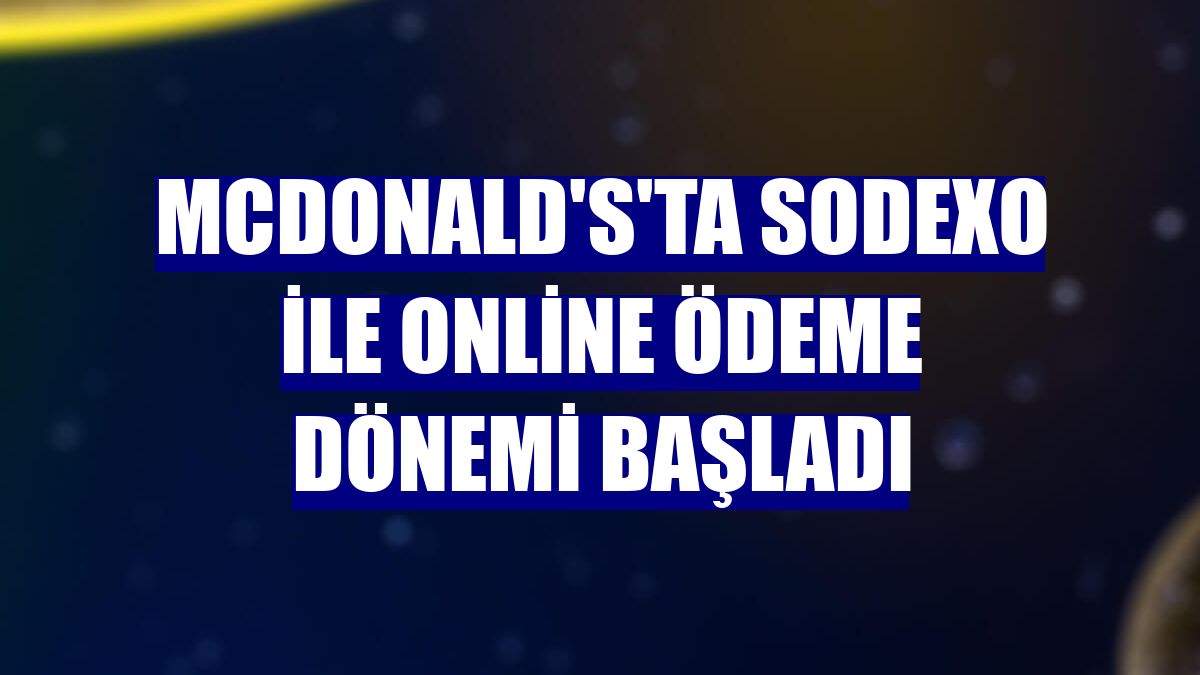 McDonald's'ta Sodexo ile online ödeme dönemi başladı
