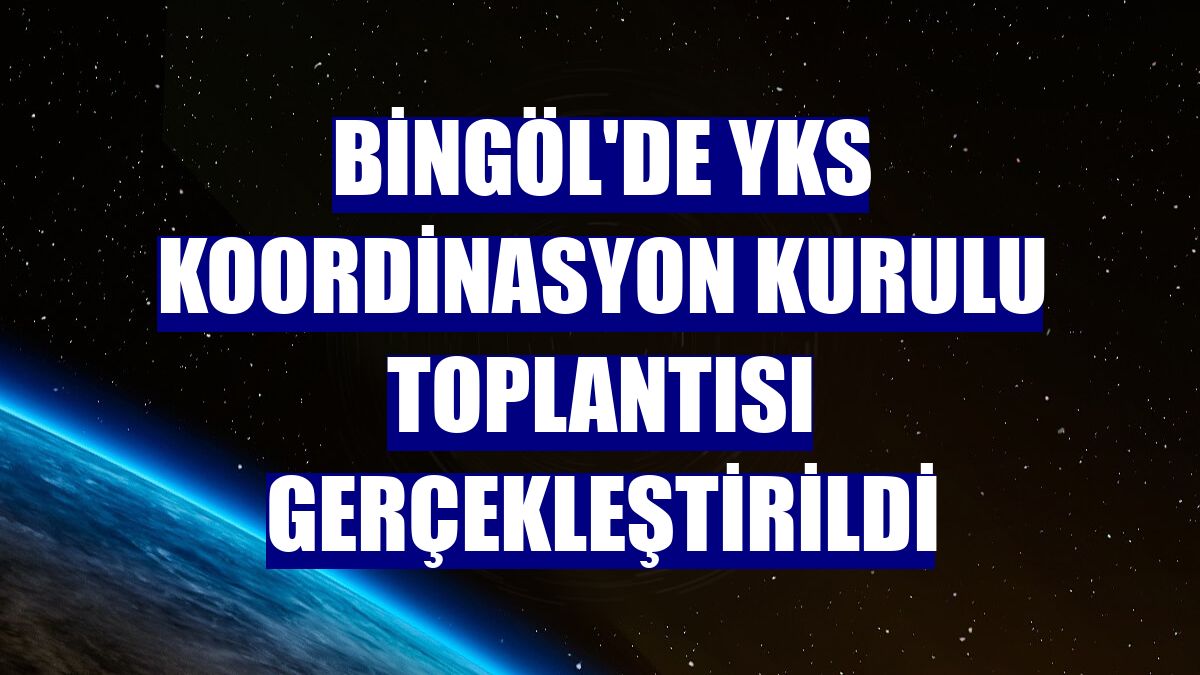 Bingöl'de YKS koordinasyon kurulu toplantısı gerçekleştirildi