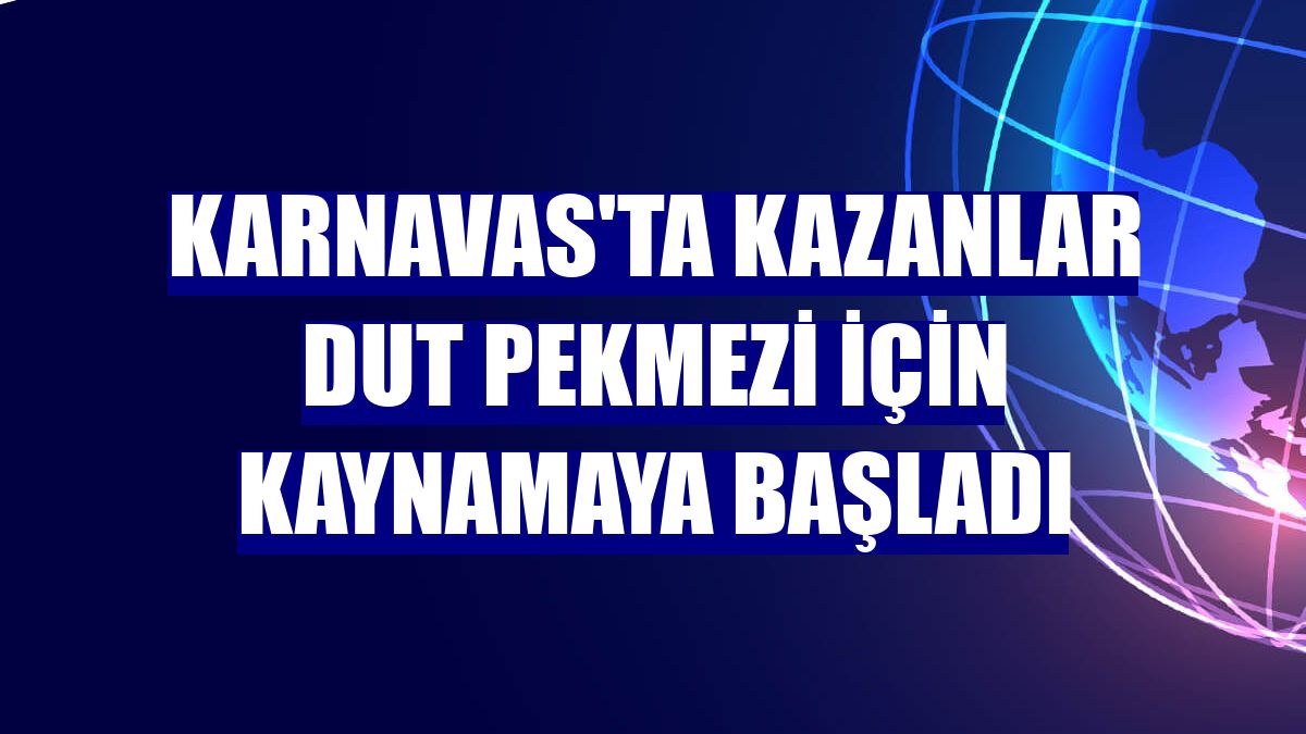 Karnavas'ta kazanlar dut pekmezi için kaynamaya başladı
