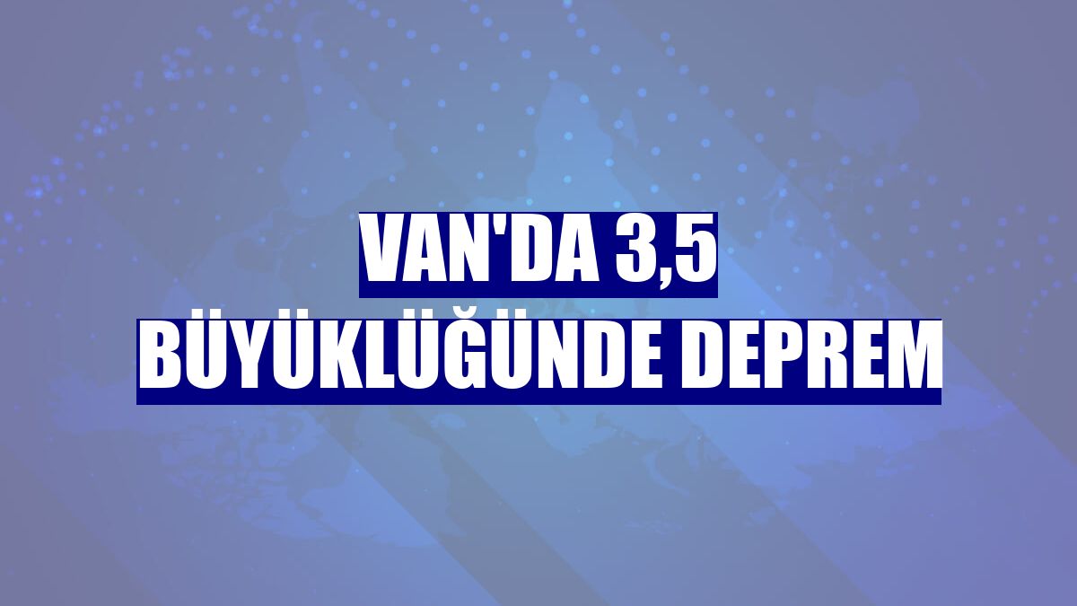 Van'da 3,5 büyüklüğünde deprem