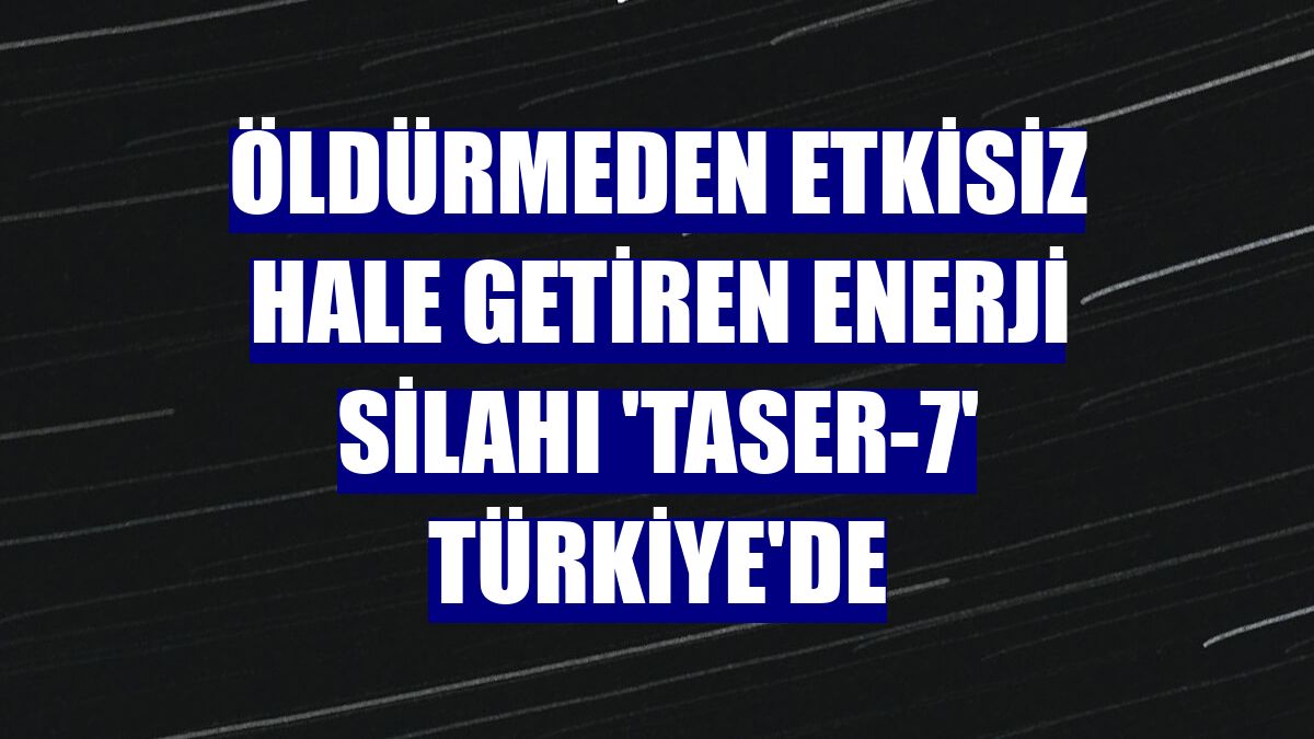 Öldürmeden etkisiz hale getiren enerji silahı 'TASER-7' Türkiye'de