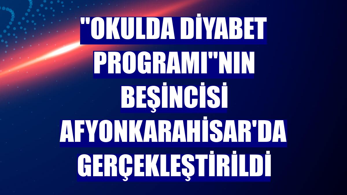 "Okulda Diyabet Programı"nın beşincisi Afyonkarahisar'da gerçekleştirildi