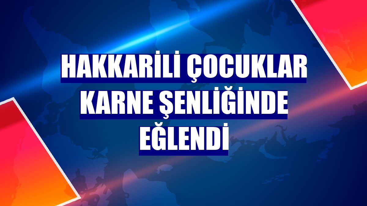 Hakkarili çocuklar karne şenliğinde eğlendi