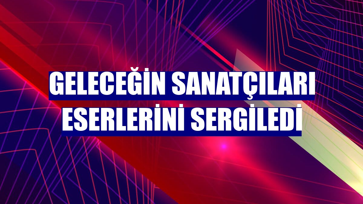 Geleceğin sanatçıları eserlerini sergiledi