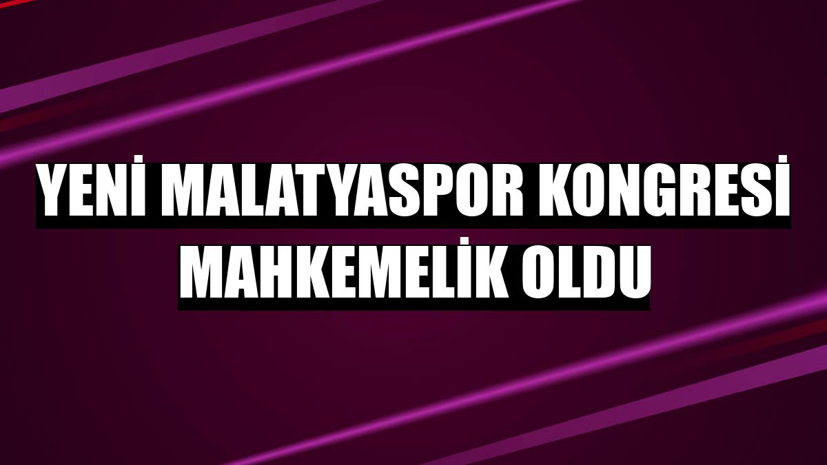 Yeni Malatyaspor kongresi mahkemelik oldu