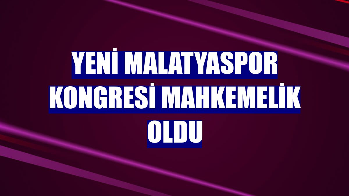 Yeni Malatyaspor kongresi mahkemelik oldu