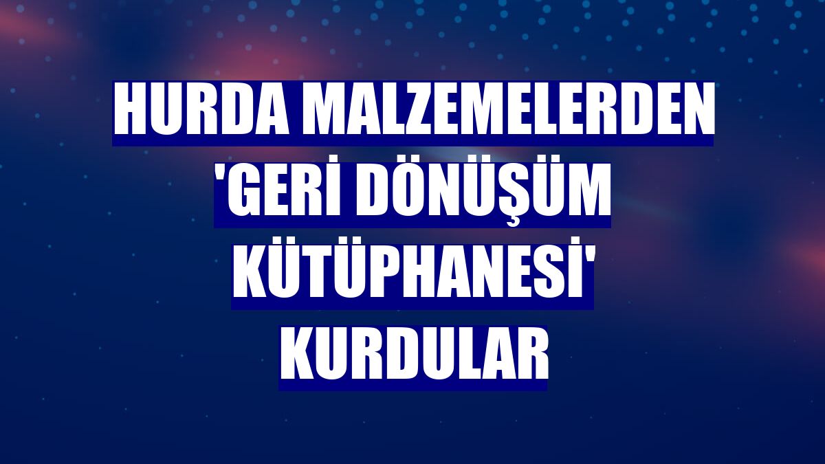 Hurda malzemelerden 'geri dönüşüm kütüphanesi' kurdular