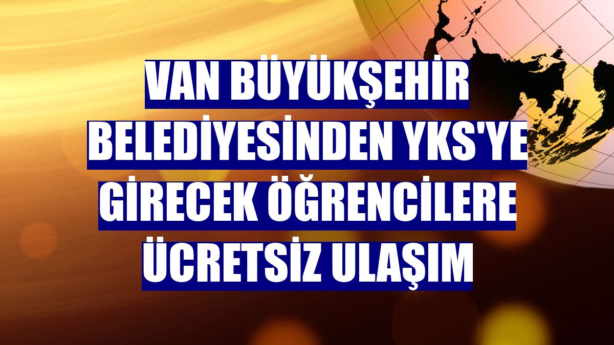 Van Büyükşehir Belediyesinden YKS'ye girecek öğrencilere ücretsiz ulaşım