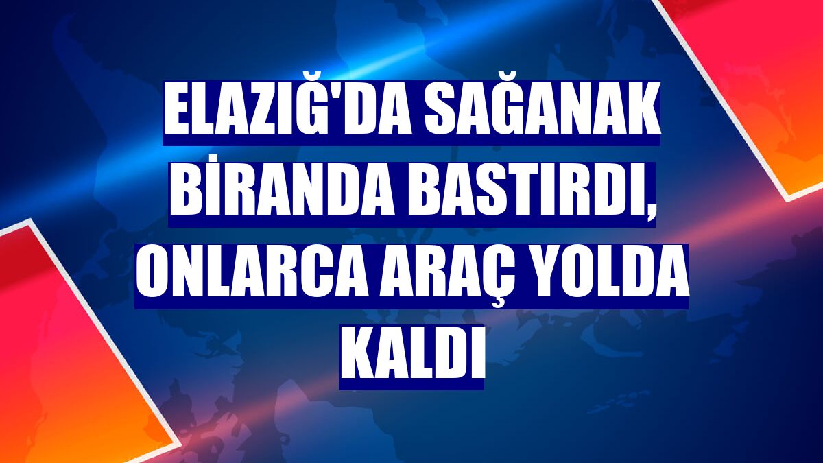 Elazığ'da sağanak biranda bastırdı, onlarca araç yolda kaldı