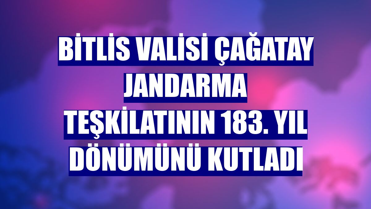 Bitlis Valisi Çağatay Jandarma Teşkilatının 183. yıl dönümünü kutladı