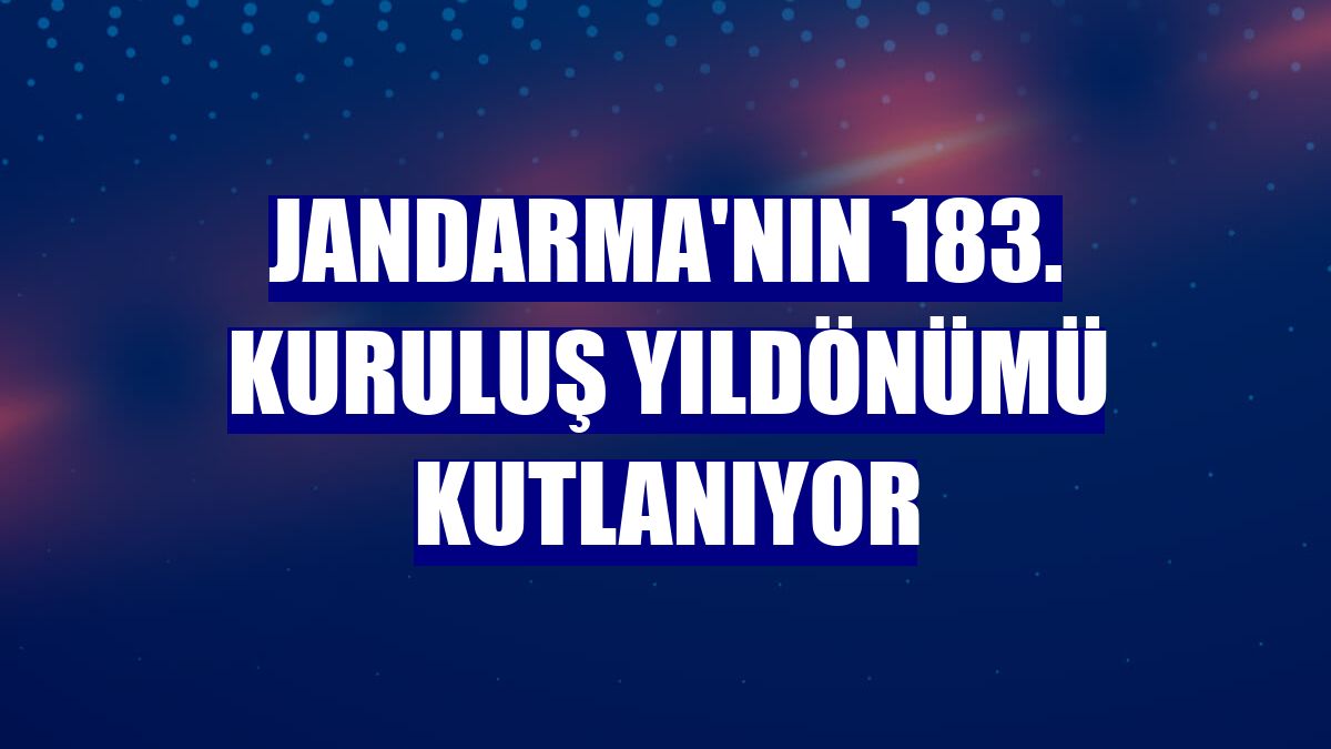 Jandarma'nın 183. kuruluş yıldönümü kutlanıyor
