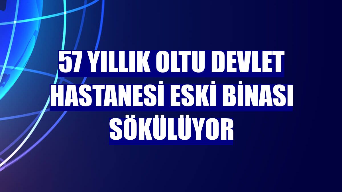 57 yıllık Oltu Devlet Hastanesi eski binası sökülüyor