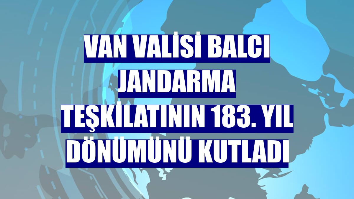 Van Valisi Balcı Jandarma Teşkilatının 183. yıl dönümünü kutladı