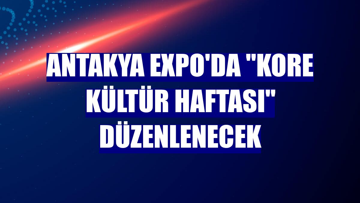 Antakya Expo'da "Kore Kültür Haftası" düzenlenecek