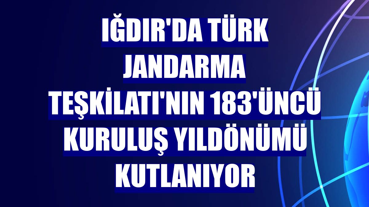 Iğdır'da Türk Jandarma Teşkilatı'nın 183'üncü kuruluş yıldönümü kutlanıyor
