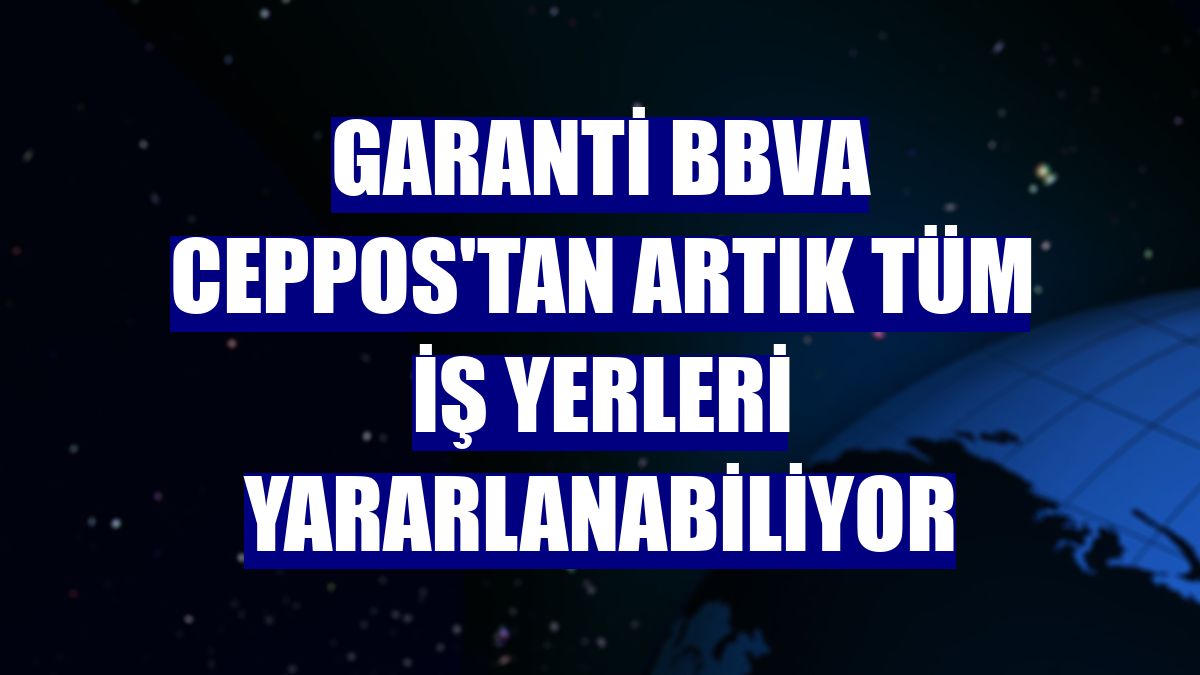 Garanti BBVA CepPOS'tan artık tüm iş yerleri yararlanabiliyor