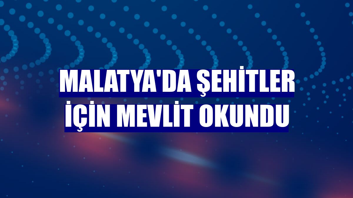Malatya'da şehitler için mevlit okundu