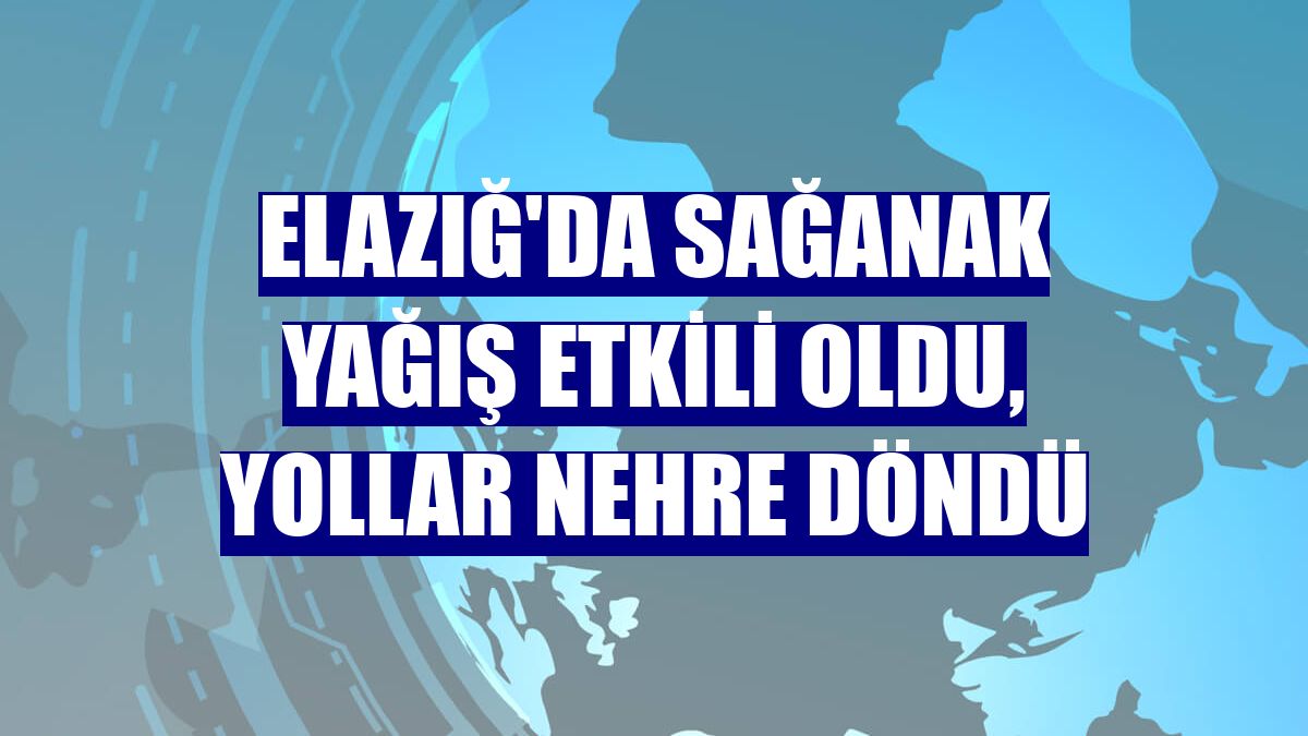 Elazığ'da sağanak yağış etkili oldu, yollar nehre döndü