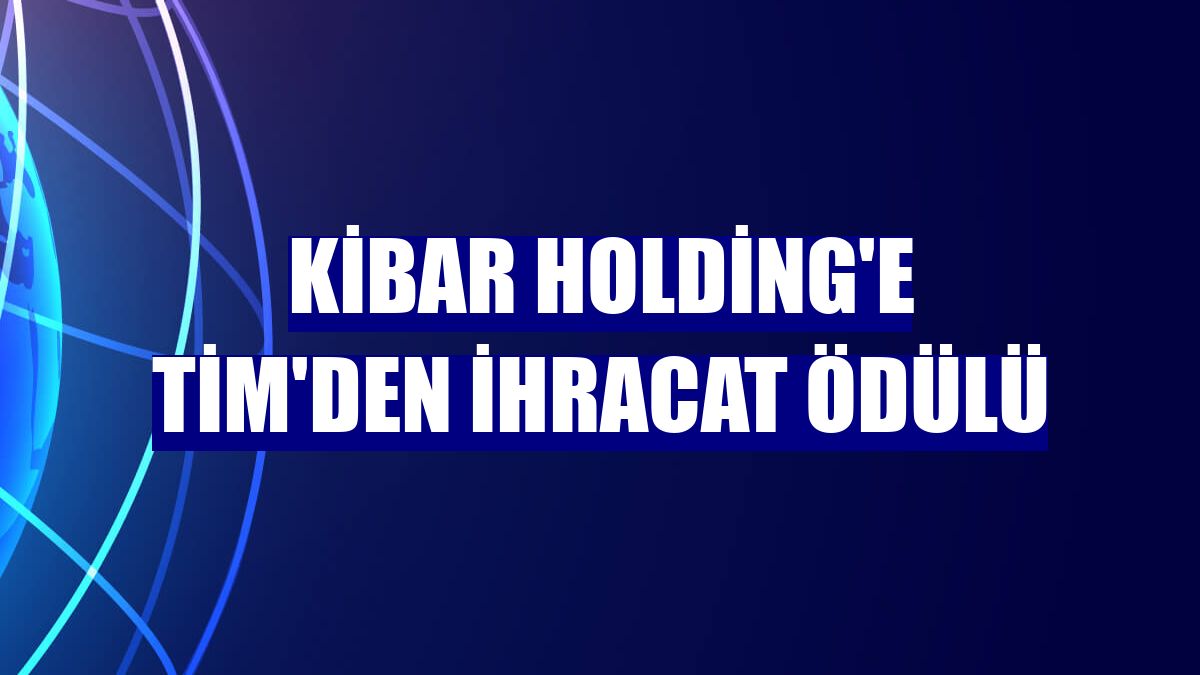 Kibar Holding'e TİM'den ihracat ödülü