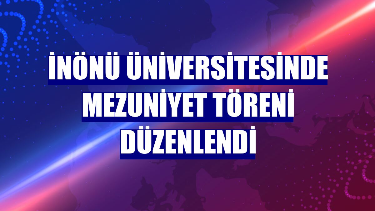 İnönü Üniversitesinde mezuniyet töreni düzenlendi