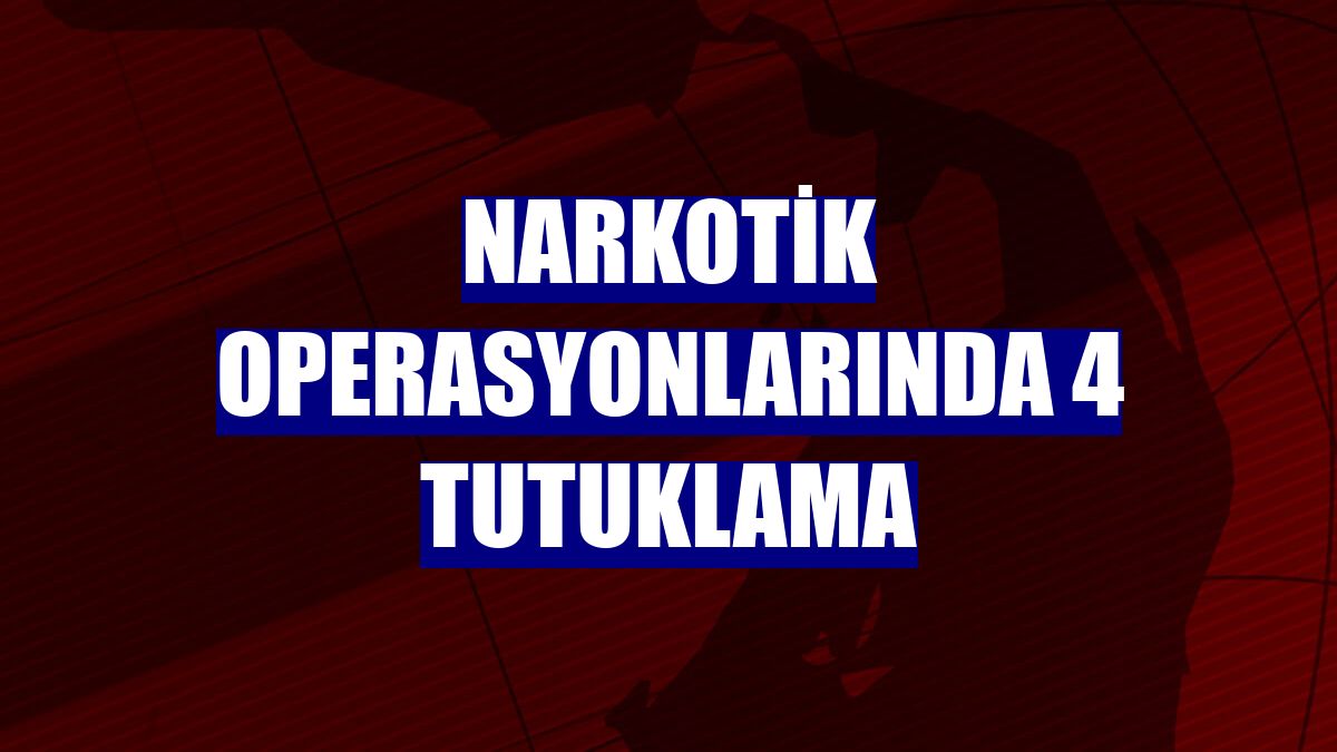 Narkotik operasyonlarında 4 tutuklama