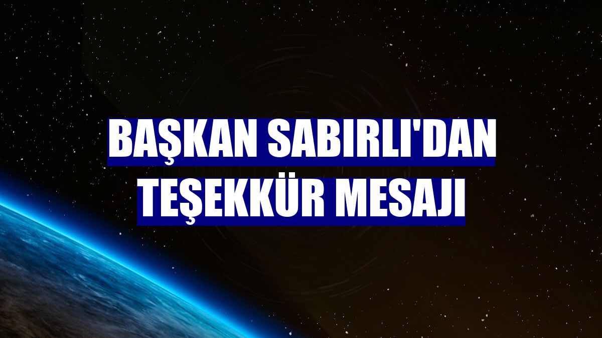 Başkan Sabırlı'dan teşekkür mesajı