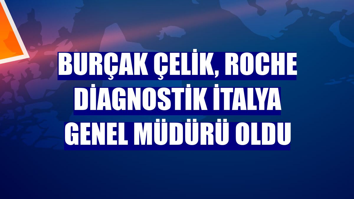 Burçak Çelik, Roche Diagnostik İtalya Genel Müdürü oldu