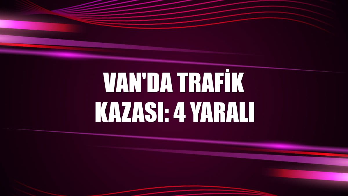 Van'da trafik kazası: 4 yaralı