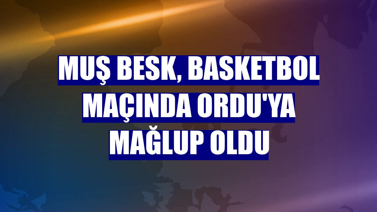 Muş BESK, basketbol maçında Ordu'ya mağlup oldu