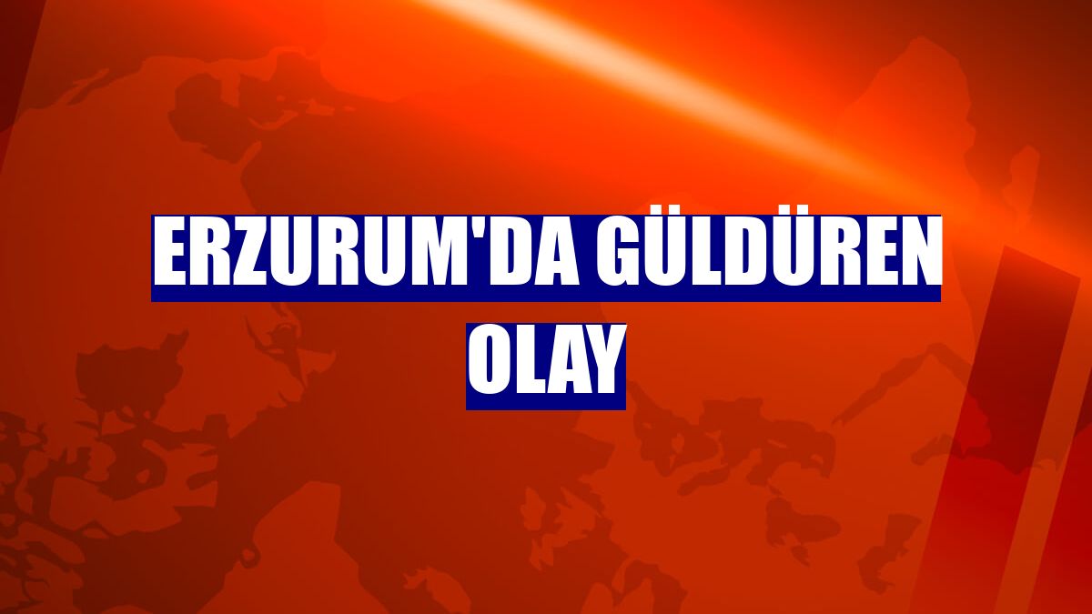 Erzurum'da güldüren olay