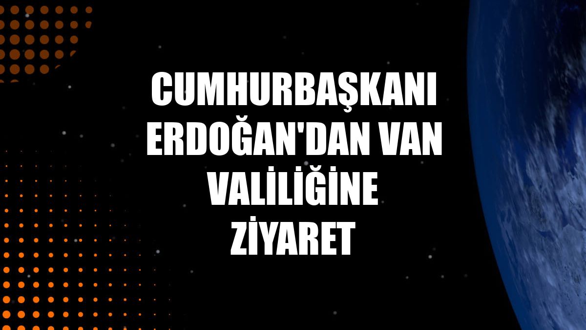 Cumhurbaşkanı Erdoğan'dan Van Valiliğine ziyaret