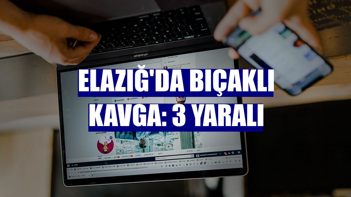 Elazığ'da bıçaklı kavga: 3 yaralı