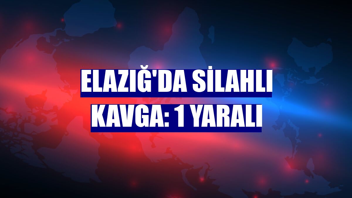 Elazığ'da silahlı kavga: 1 yaralı